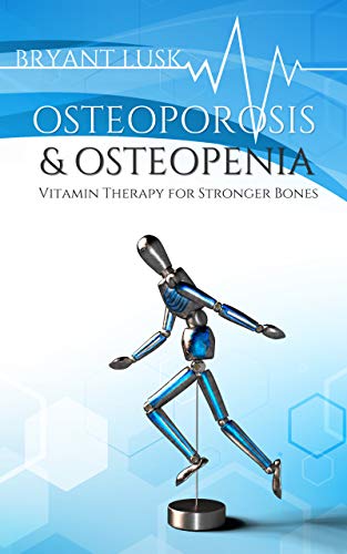 Osteoporosis & Osteopenia: Vitamin Therapy for Stronger Bones by Bryant Lusk