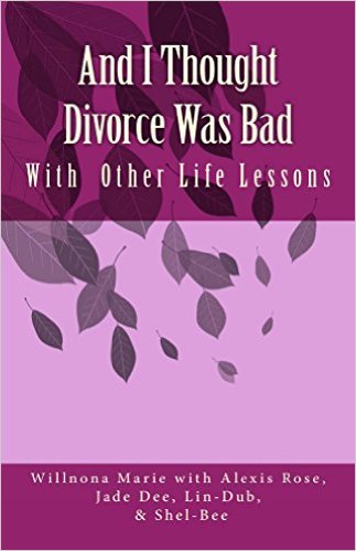 And I Thought Divorce Was Bad: With Other Life Lessons by Willnona Marie, Shari Wallace, Alexis Rose & Jade Dee
