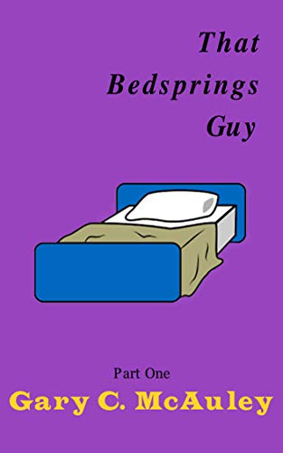 That Bedsprings Guy (Part One) by Gary McAuley