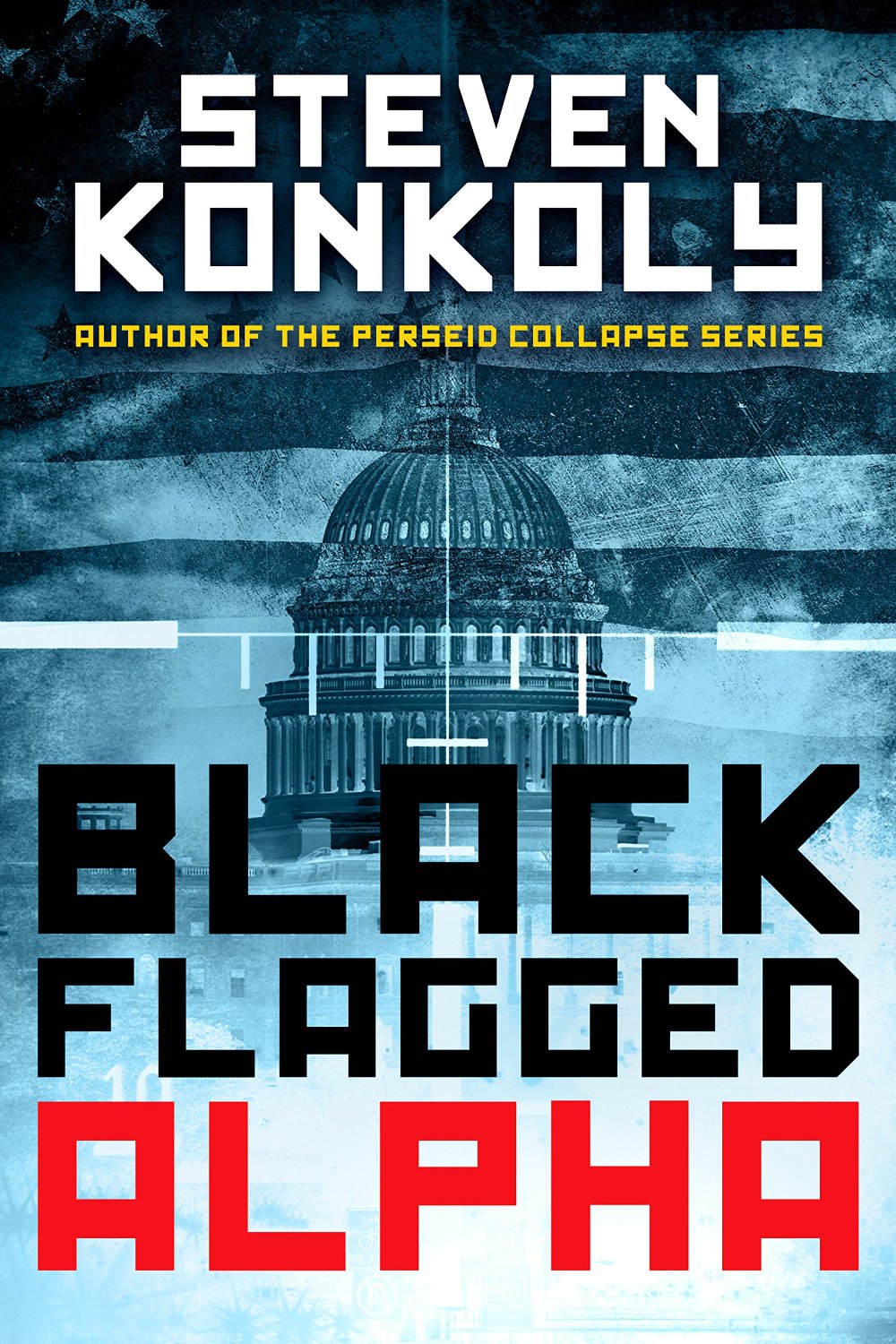 Black Flagged Alpha: Prequel to the Black Flagged Series (The Black Flagged Technothriller Series Book 1) by Steven Konkoly