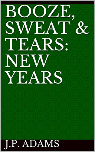 Booze, Sweat & Tears: New Years by J.P. Adams