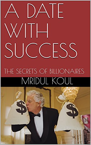A DATE WITH SUCCESS: THE SECRETS OF BILLIONAIRES by Mridul Koul