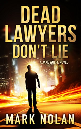 Dead Lawyers Don’t Lie: A Gripping Thriller (Jake Wolfe Book 1) by Mark Nolan