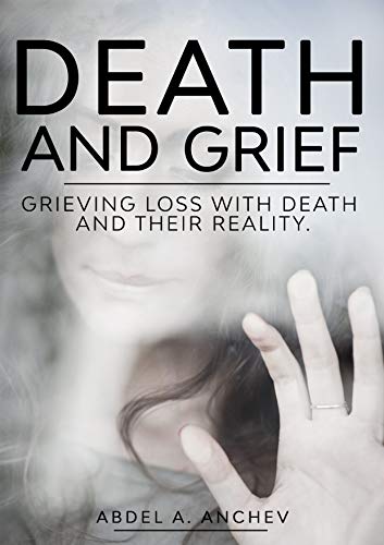 Death and Grief: Grieving Loss with Death and Their Reality (cry, dead, grieve, die, funeral,broken) by Abdel A. Anchev