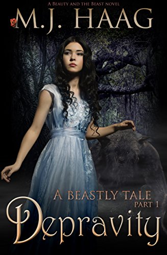 Depravity: A Beauty and the Beast Novel (A Beastly Tale Book 1) by M.J. Haag