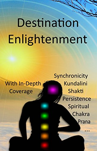 Destination Enlightenment with In-Depth Coverage: of synchronicity, kundalini, Shakti, enlightenment, meditation, third-eye, chakras, awakenings, persistence, spiritual, prana, pranayama and more by Dan Harp