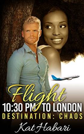 Flight 10:30 PM to London – Destination: Chaos (BWWM Romance) by Kat Habari
