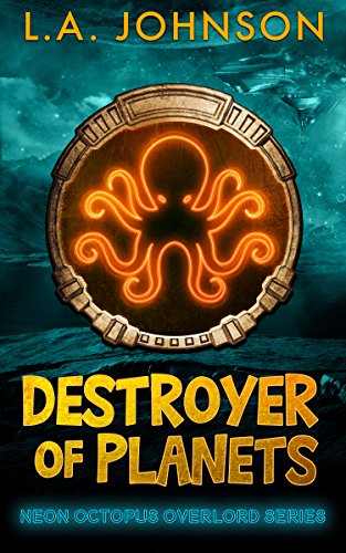 Destroyer of Planets: Book 1 of the Neon Octopus Overlord Series by L.A. Johnson