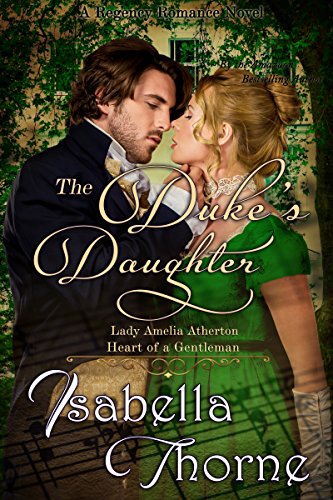 The Duke’s Daughter – Lady Amelia Atherton: A Regency Romance Novel (Heart of a Gentleman Book 3) by Isabella Thorne