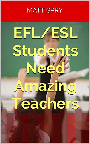 EFL/ESL Students Need Amazing Teachers by Matt Spry