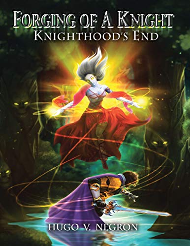 Forging of a Knight: Knighthood’s End by Hugo V. Negron