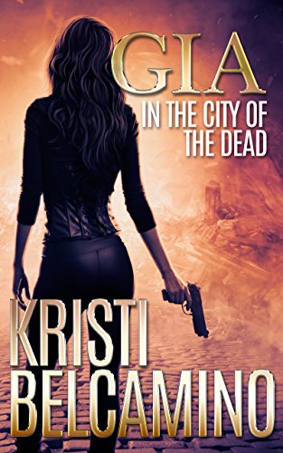 Gia in the City of the Dead (Gia Santella Crime Thriller Series Book 1) by Kristi Belcamino