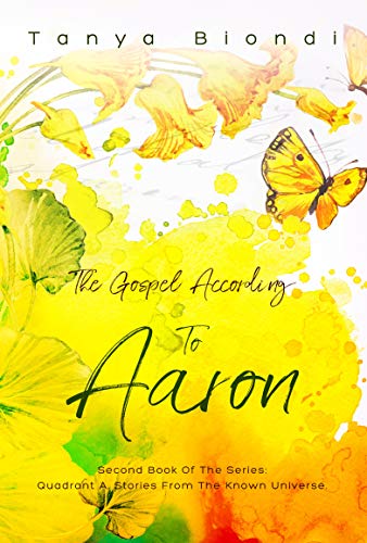The Gospel According To Aaron (Quadrant A. Stories From The Known Universe Book 2) by Tanya Biondi
