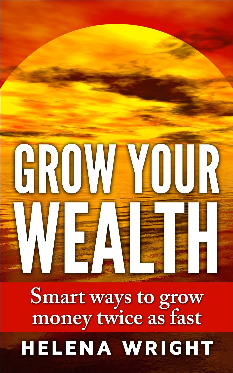 Grow Your Wealth: Smart ways to grow money twice as fast by Helena Wright