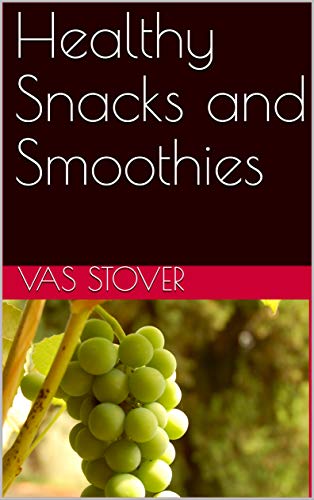 Healthy Snacks and Smoothies by Vas Stover