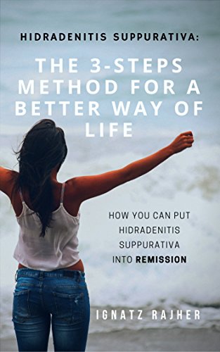 Hidradenitis Suppurativa: The 3-steps method for a better way of life (How you can put Hidradenitis Suppurativa into remission) (Acne Inversa, Skin Disorder, Skin Disease) by Ignatz Rajher