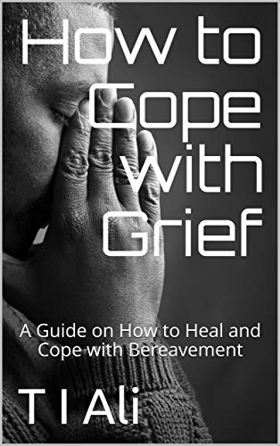 How to Cope with Grief: A Guide on How to Heal and Cope with Bereavement