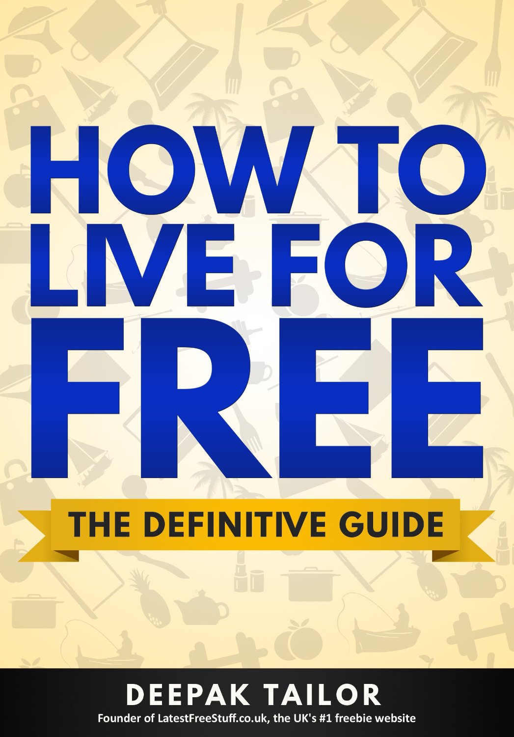 How To Live For Free: The Definitive Guide by Deepak Tailor