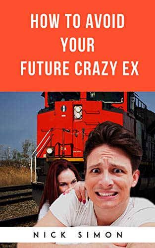 How To Avoid Your Future Crazy Ex by Nick Simon