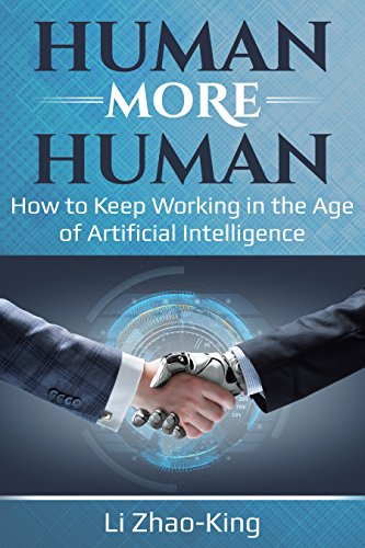 Human More Human: How to Keep Working in the Age of Artificial Intelligence by Li Zhao-King