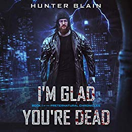 I’m Glad You’re Dead (The Preternatural Chronicles Book 1) by Hunter Blain