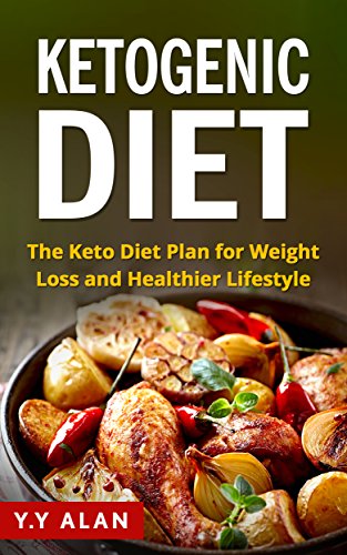 The Ketogenic Diet: The Keto Diet Plan for Weight Loss and Healthier Lifestyle (Weight Loss, Diabetes II Reversal, Increase Energy, Lower Blood Pressure, Budget Food Recipes) by Alan Y.Y