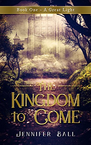 The Kingdom to Come: Book 1 – A Great Light: (A Young Adult Medieval Christian Fantasy) by Jennifer Ball