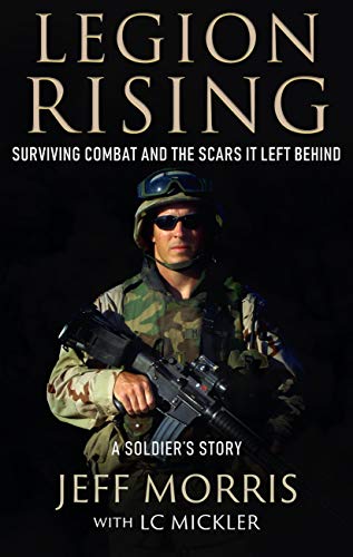 LEGION RISING: Surviving Combat And The Scars It Left Behind by Jeff Morris & LC Mickler
