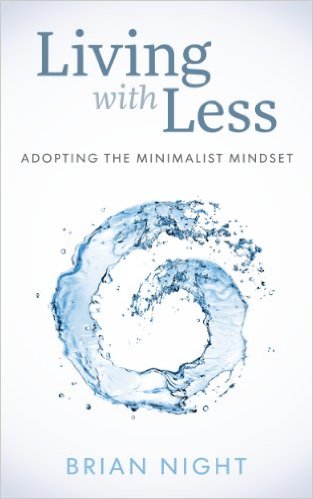 Adopting The Minimalist Mindset: How To Live With Less, Downsize, And Get More Fulfillment From Life by Ben Night