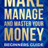 make-manage-and-master-your-money-beginners-guide photo