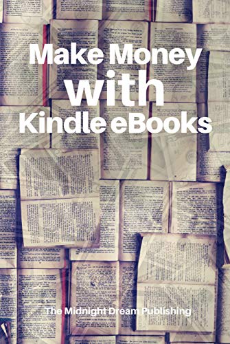 Kindle Income: Make Money with Kindle eBooks: How to Make Money with Kindle eBooks by The Midnight Dream Publishing