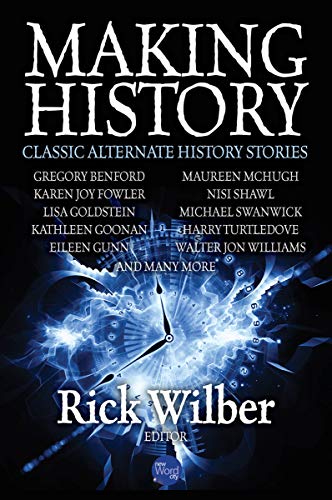 Making History: Classic Alternate History Stories by Rick Wilber