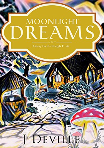 Moonlight Dreams: Messy Feed’s Rough Draft by J Deville