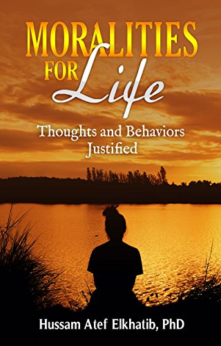 Moralities for Life: Thoughts and Behaviors Justified Kindle Edition by Dr. Hussam Atef Elkhatib