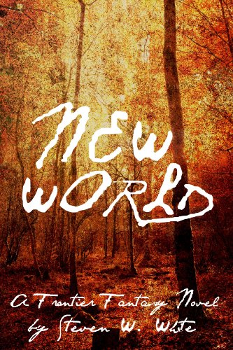 New World: a Frontier Fantasy Novel by Steven W. White