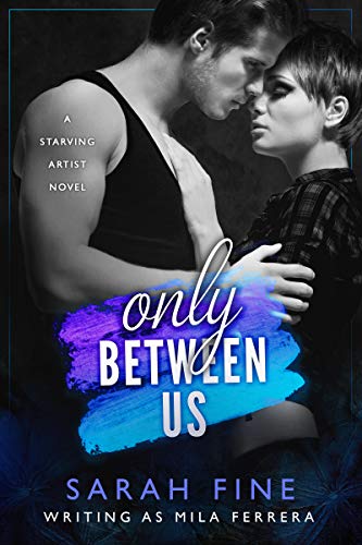 Only Between Us (Starving Artists Book 1) by Mila Ferrera & Sarah Fine