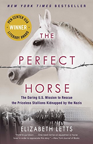 The Perfect Horse: The Daring U.S. Mission to Rescue the Priceless Stallions Kidnapped by the Nazis by Elizabeth Letts