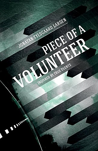 Piece of a Volunteer: Inspired by true events by Jonatan Tylsgaard Larsen