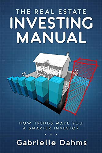 The Real Estate Investing Manual: How the Trends Make You a Smarter Investor by Gabrielle Dahms