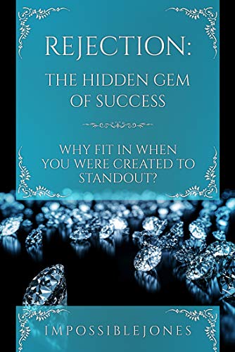 Rejection: The Hidden Gem of Success Why Fit In When You Were Born to STANDOUT by Impossible Jones