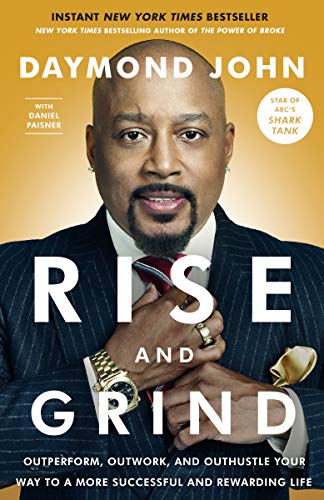 Rise and Grind: Outperform, Outwork, and Outhustle Your Way to a More Successful and Rewarding Life by Daymond John