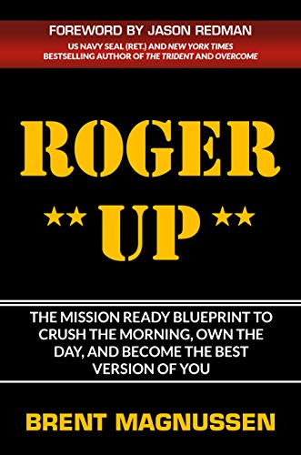 ROGER UP: The Mission Ready Blueprint to Crush the Morning, Own the Day, and Become the Best Version of YOU!