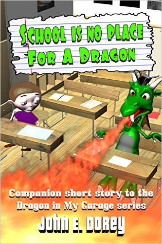 School Is No Place For A Dragon: (Companion Short Story to the Dragon In My Garage Series) by John E. Dorey