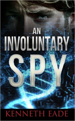 Spy Thriller: An Involuntary Spy: An espionage thriller (Involuntary Spy Espionage Thriller Series Book 1) by Kenneth Eade