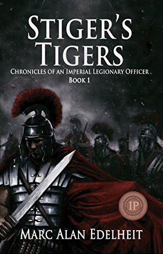 Stiger’s Tigers (Chronicles of An Imperial Legionary Officer Book 1) by Marc Alan Edelheit