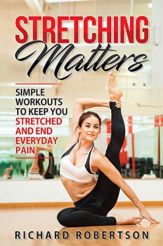 Stretching Matters: Simple Workouts to Keep You Stretched and End Everyday ...