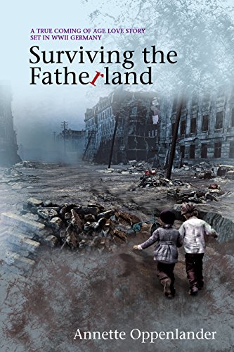 Surviving the Fatherland: A True Coming-of-age Love Story Set in WWII Germany by Annette Oppenlander