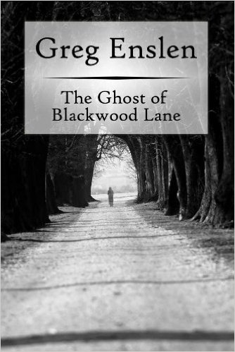 The Ghost of Blackwood Lane by Greg Enslen