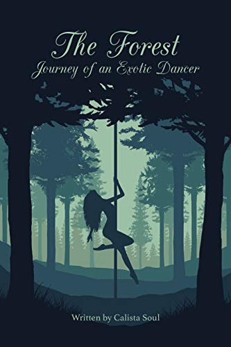 The Forest: Journey of an Exotic Dancer by Calista Soul
