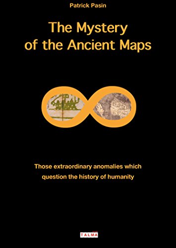 The Mystery of the Ancient Maps: Those extraordinary anomalies which question the history of humanity by Patrick Pasin